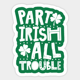 Part Irish All Trouble Funny St Patrick For Kids Sticker